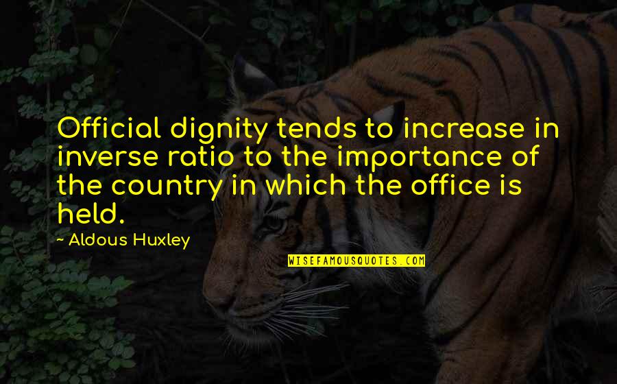 Inverse Quotes By Aldous Huxley: Official dignity tends to increase in inverse ratio