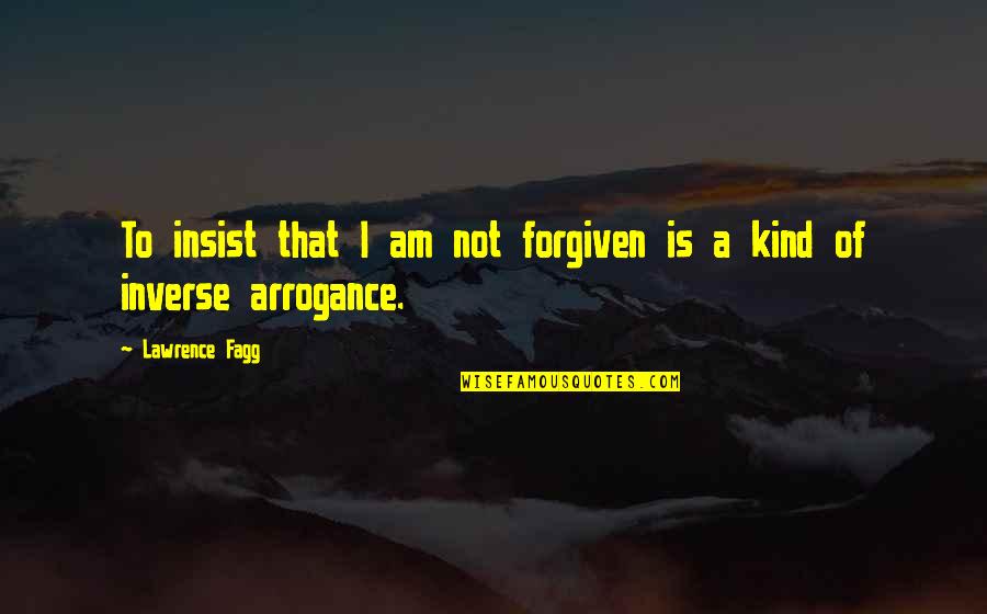 Inverse Quotes By Lawrence Fagg: To insist that I am not forgiven is