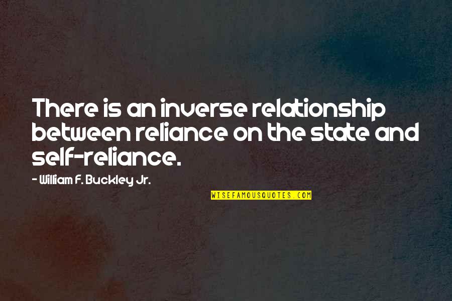 Inverse Quotes By William F. Buckley Jr.: There is an inverse relationship between reliance on