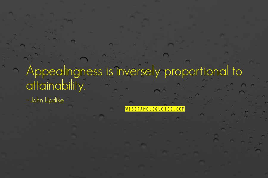 Inversely Proportional Quotes By John Updike: Appealingness is inversely proportional to attainability.