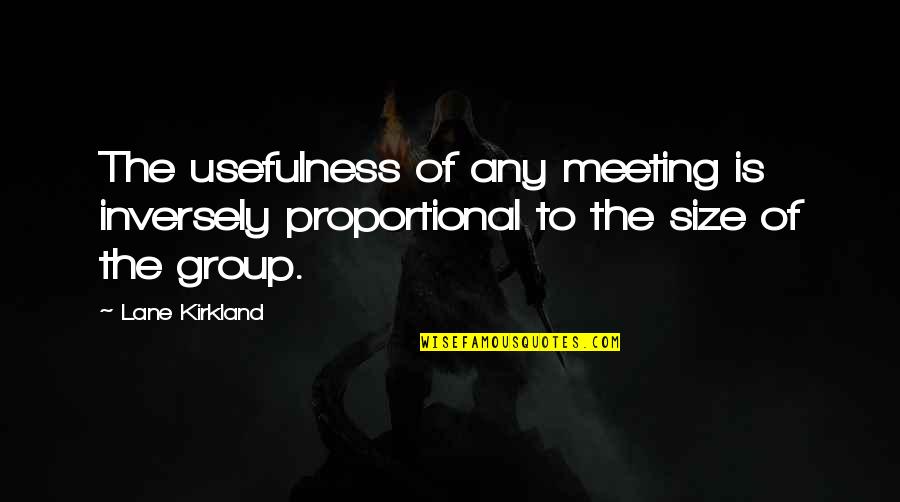 Inversely Proportional Quotes By Lane Kirkland: The usefulness of any meeting is inversely proportional