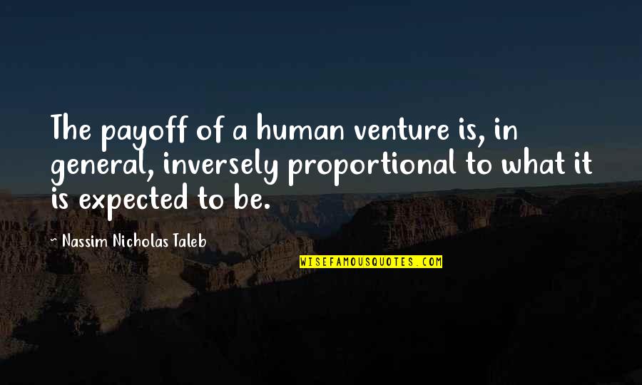 Inversely Proportional Quotes By Nassim Nicholas Taleb: The payoff of a human venture is, in