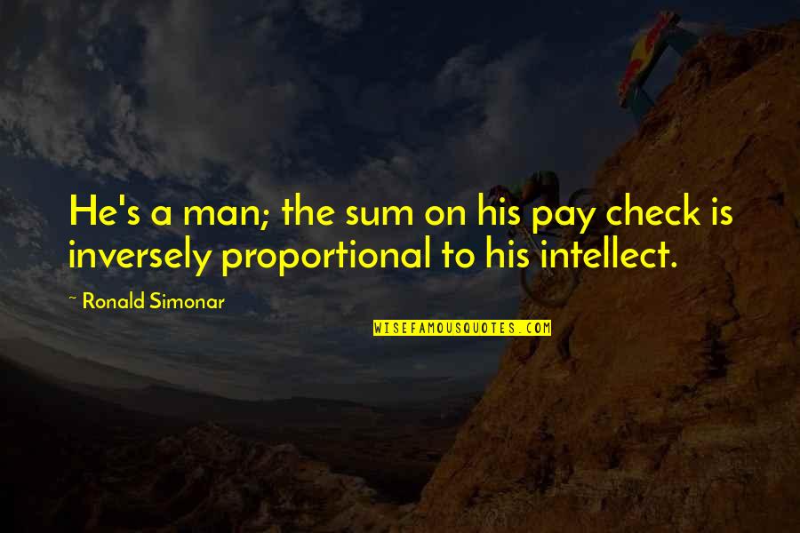 Inversely Proportional Quotes By Ronald Simonar: He's a man; the sum on his pay