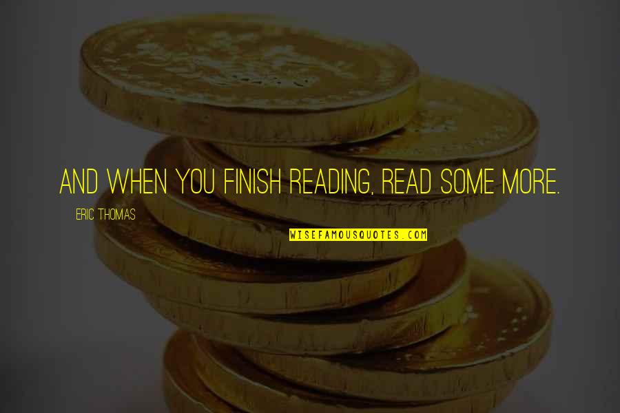 Inverses Of Trigonometric Functions Quotes By Eric Thomas: And when you finish reading, read some more.