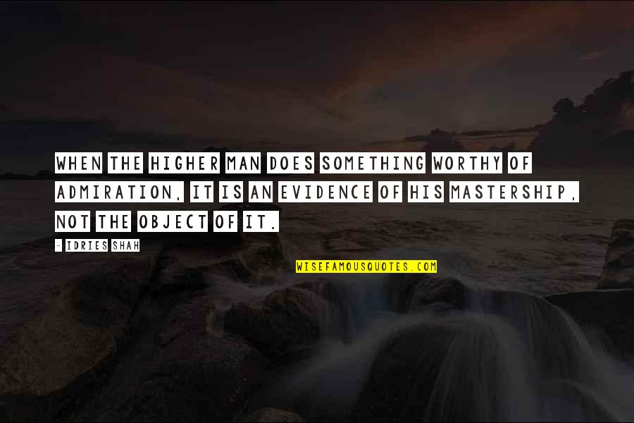 Invertebrate Quotes By Idries Shah: When the Higher Man does something worthy of