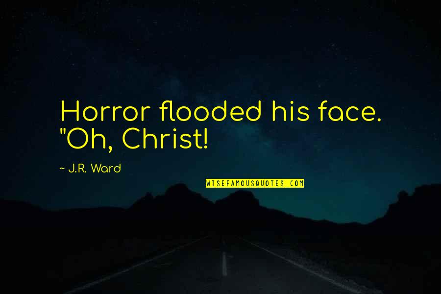 Invertebrate Quotes By J.R. Ward: Horror flooded his face. "Oh, Christ!