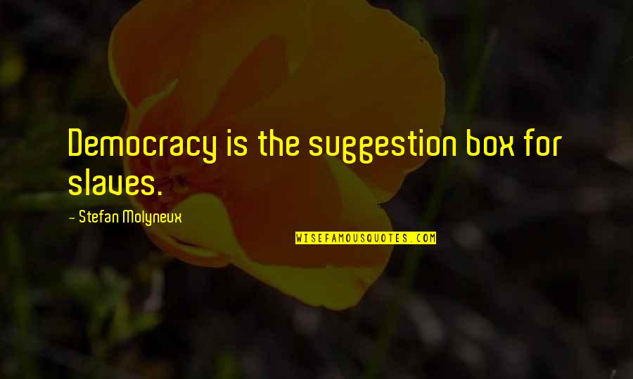 Invertebrate Quotes By Stefan Molyneux: Democracy is the suggestion box for slaves.