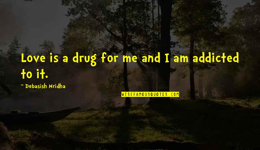 Inverted Pyramid Quotes By Debasish Mridha: Love is a drug for me and I