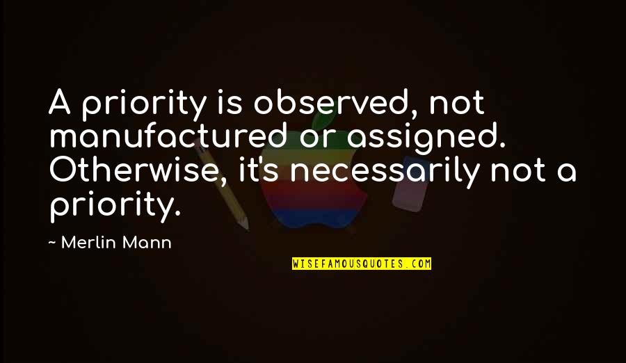 Inverted Pyramid Quotes By Merlin Mann: A priority is observed, not manufactured or assigned.