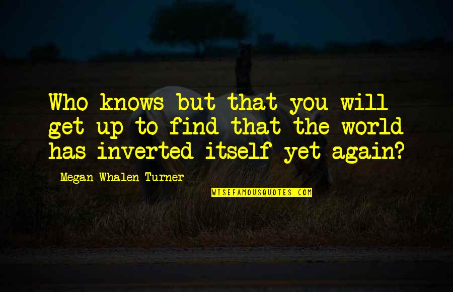 Inverted World Quotes By Megan Whalen Turner: Who knows but that you will get up