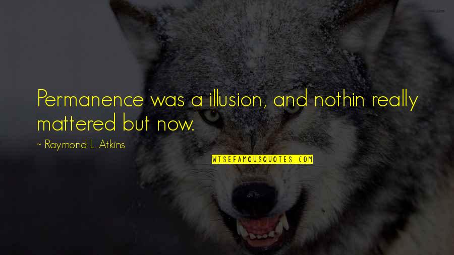 Inverter Quotes By Raymond L. Atkins: Permanence was a illusion, and nothin really mattered