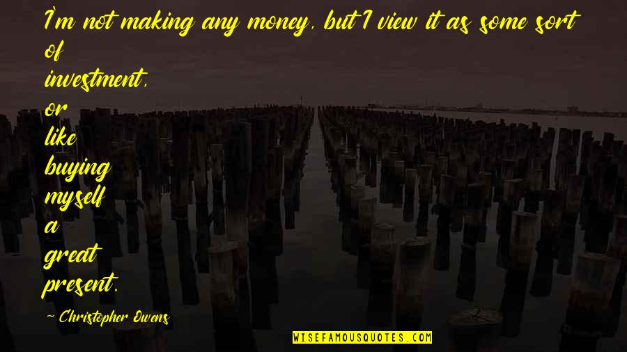 Inverting Op Quotes By Christopher Owens: I'm not making any money, but I view