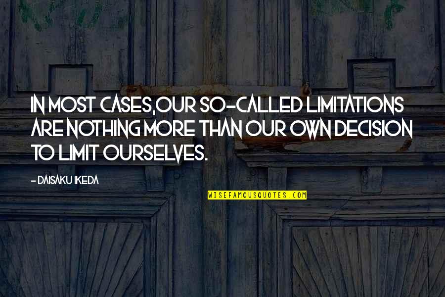 Inverting The Pyramid Quotes By Daisaku Ikeda: In most cases,our so-called limitations are nothing more