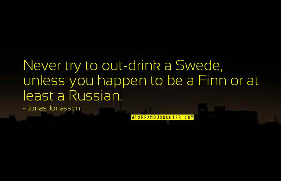 Invesco Mutual Fund Quotes By Jonas Jonasson: Never try to out-drink a Swede, unless you Invesco Mutual Fund Quotes By Jonas Jonasson: Never try to out-drink a Swede, unless you