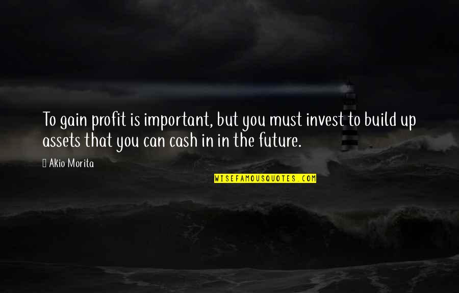 Invest For The Future Quotes By Akio Morita: To gain profit is important, but you must Invest For The Future Quotes By Akio Morita: To gain profit is important, but you must