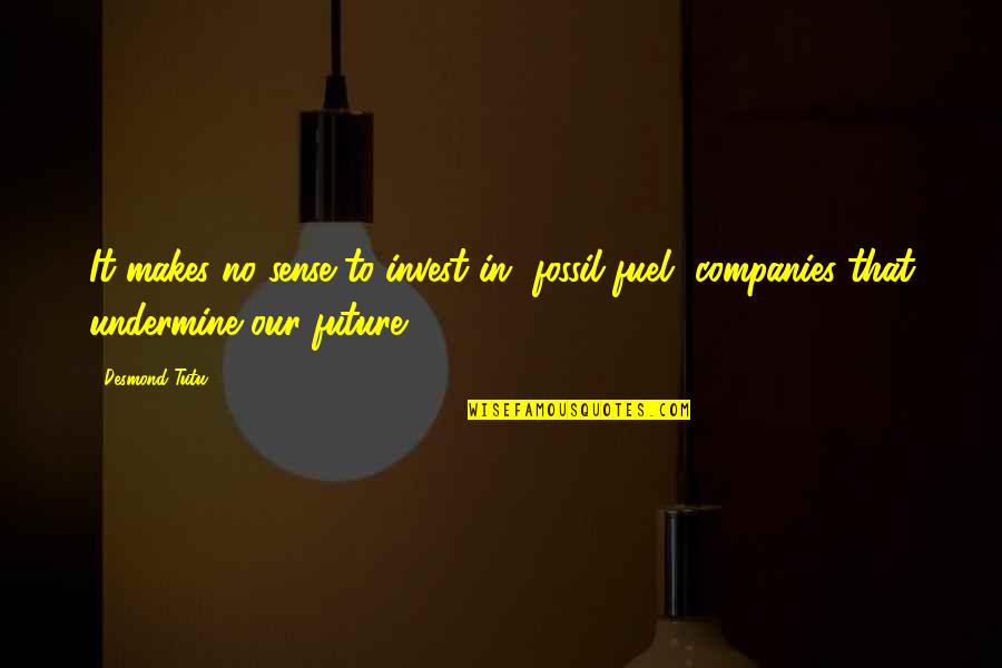 Invest For The Future Quotes By Desmond Tutu: It makes no sense to invest in [fossil
