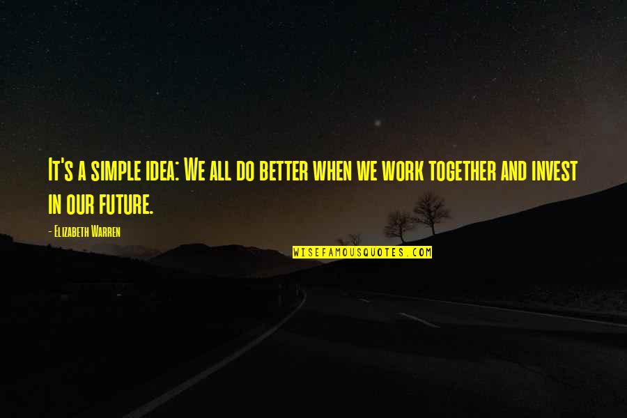 Invest For The Future Quotes By Elizabeth Warren: It's a simple idea: We all do better Invest For The Future Quotes By Elizabeth Warren: It's a simple idea: We all do better