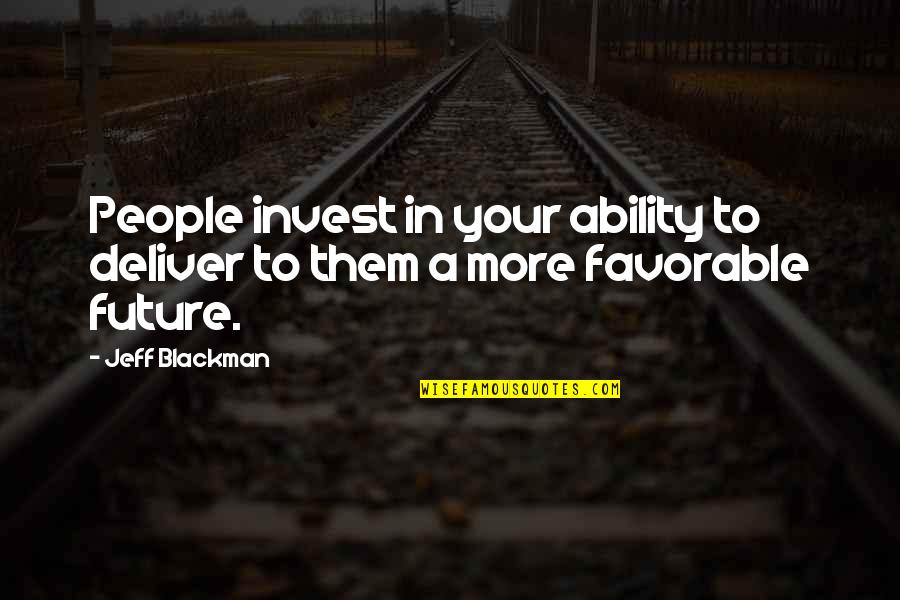 Invest For The Future Quotes By Jeff Blackman: People invest in your ability to deliver to