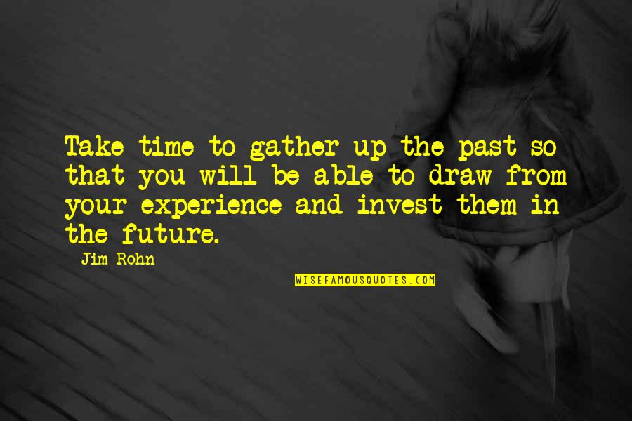Invest For The Future Quotes By Jim Rohn: Take time to gather up the past so Invest For The Future Quotes By Jim Rohn: Take time to gather up the past so