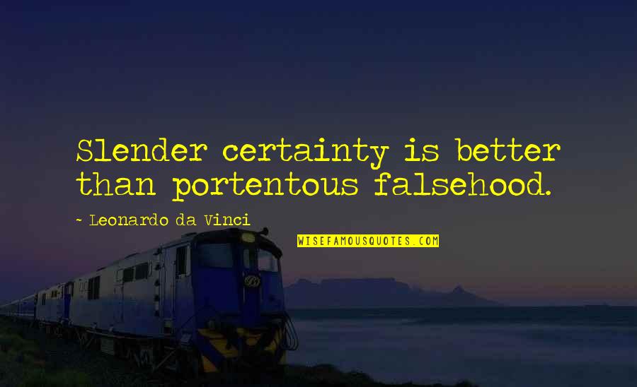 Invest For The Future Quotes By Leonardo Da Vinci: Slender certainty is better than portentous falsehood. Invest For The Future Quotes By Leonardo Da Vinci: Slender certainty is better than portentous falsehood.