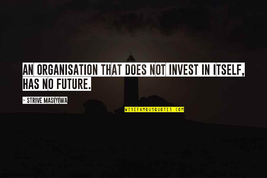 Invest For Your Future Quotes By Strive Masiyiwa: An Organisation That Does Not Invest In Itself, Invest For Your Future Quotes By Strive Masiyiwa: An Organisation That Does Not Invest In Itself,