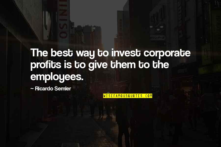 Invest In Employees Quotes By Ricardo Semler: The best way to invest corporate profits is
