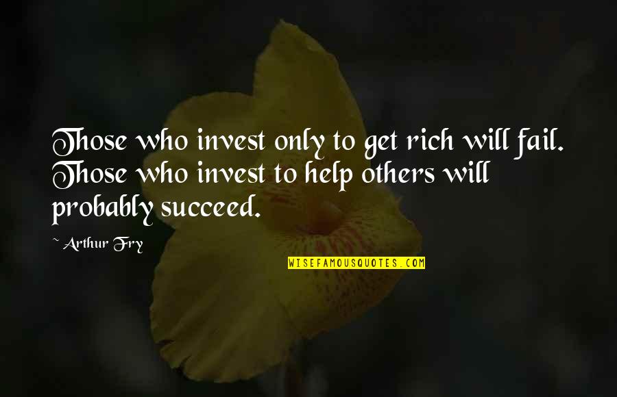 Invest In Others Quotes By Arthur Fry: Those who invest only to get rich will