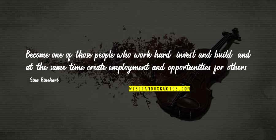 Invest In Others Quotes By Gina Rinehart: Become one of those people who work hard,