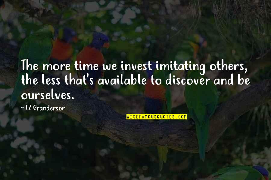 Invest In Others Quotes By LZ Granderson: The more time we invest imitating others, the