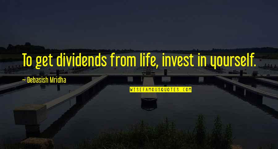 Invest In Quotes By Debasish Mridha: To get dividends from life, invest in yourself.