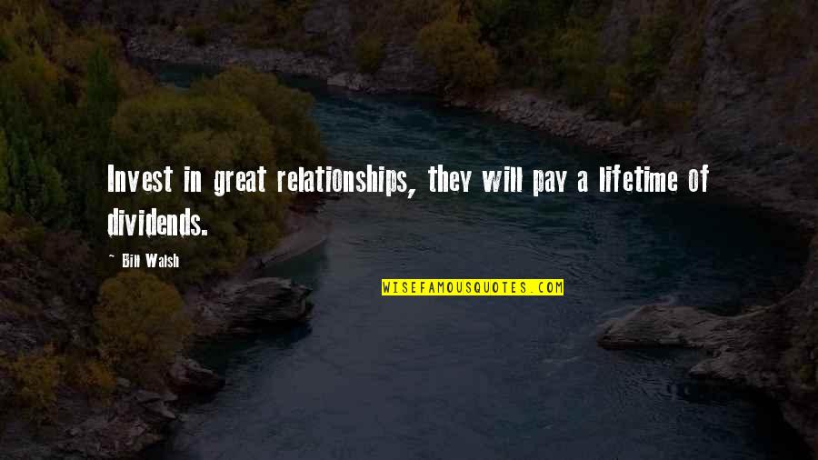 Invest In Relationships Quotes By Bill Walsh: Invest in great relationships, they will pay a