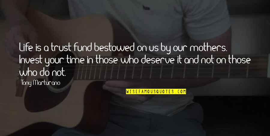 Invest In Those Who Invest In You Quotes By Tony Marturano: Life is a trust fund bestowed on us Invest In Those Who Invest In You Quotes By Tony Marturano: Life is a trust fund bestowed on us