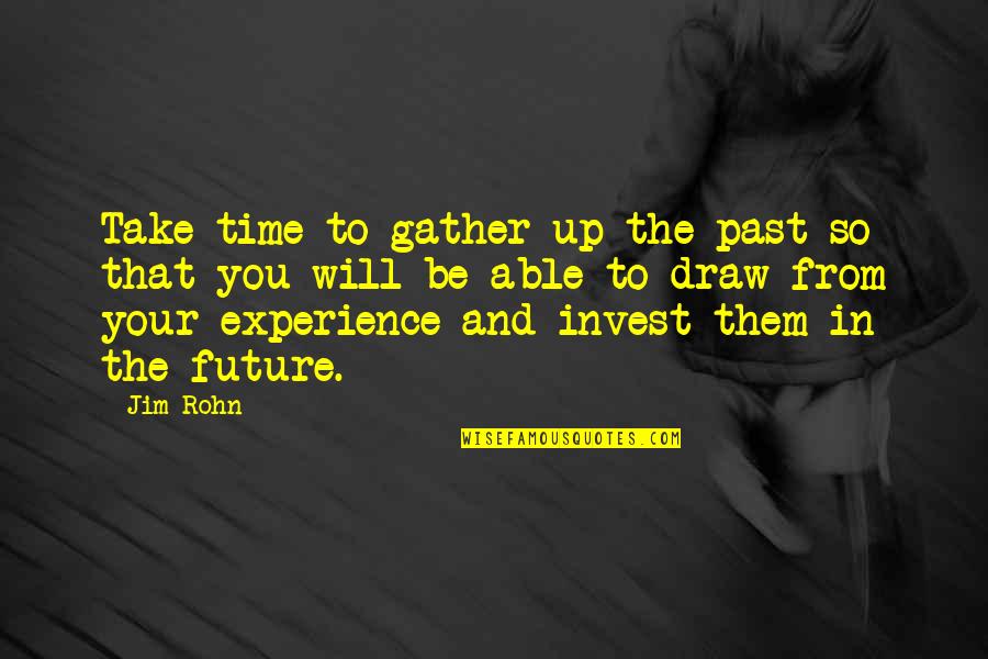 Invest In Your Future Quotes By Jim Rohn: Take time to gather up the past so