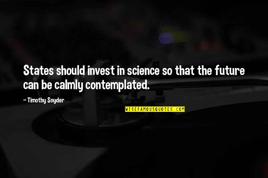 Invest In Your Future Quotes By Timothy Snyder: States should invest in science so that the