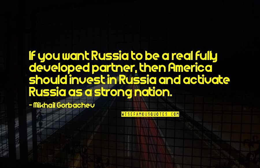 Invest In Your Partner Quotes By Mikhail Gorbachev: If you want Russia to be a real