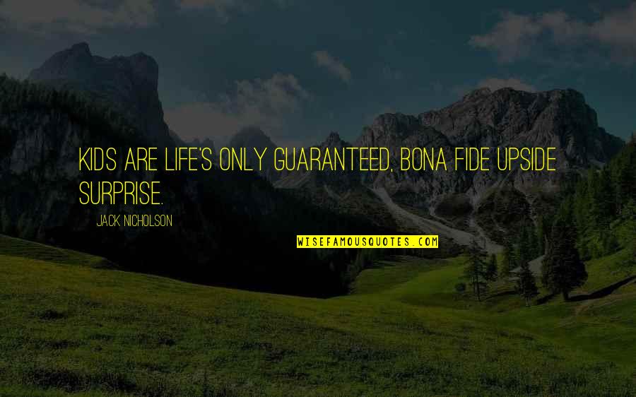 Invest In Your Passion Quotes By Jack Nicholson: Kids are life's only guaranteed, bona fide upside Invest In Your Passion Quotes By Jack Nicholson: Kids are life's only guaranteed, bona fide upside
