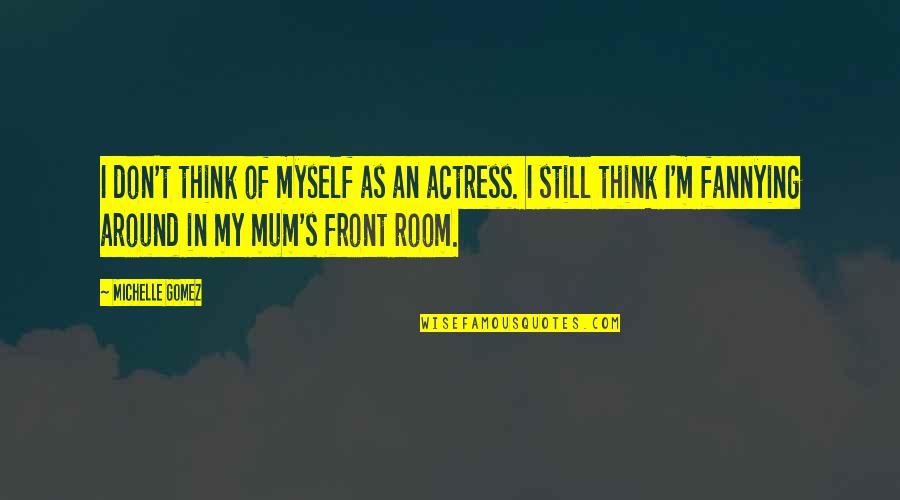 Invest In Your Passion Quotes By Michelle Gomez: I don't think of myself as an actress. Invest In Your Passion Quotes By Michelle Gomez: I don't think of myself as an actress.