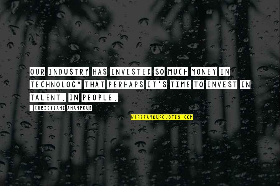 Invest Money Quotes By Christiane Amanpour: Our industry has invested so much money in