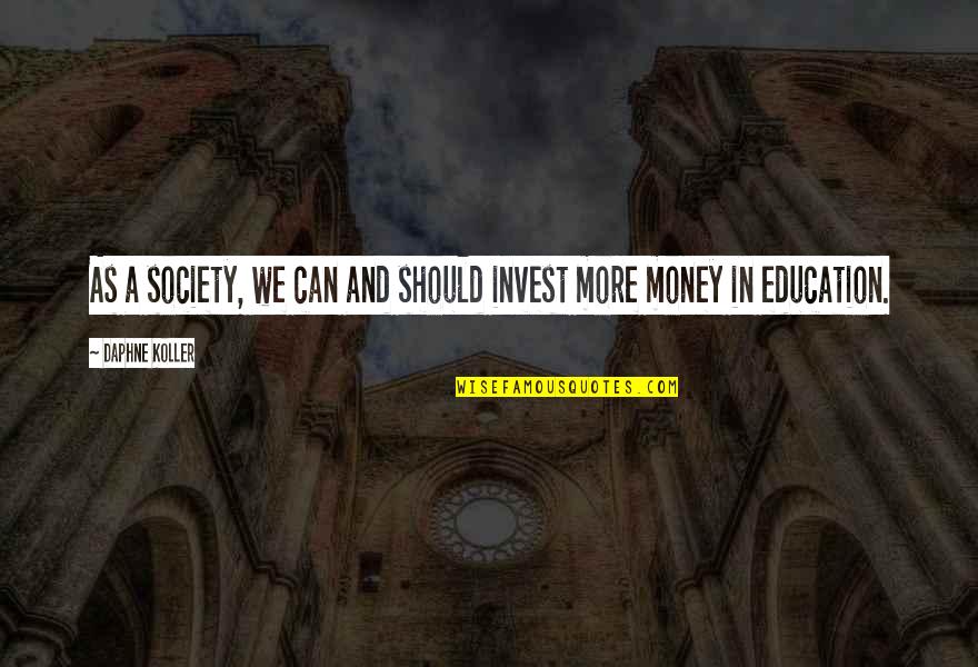 Invest Money Quotes By Daphne Koller: As a society, we can and should invest