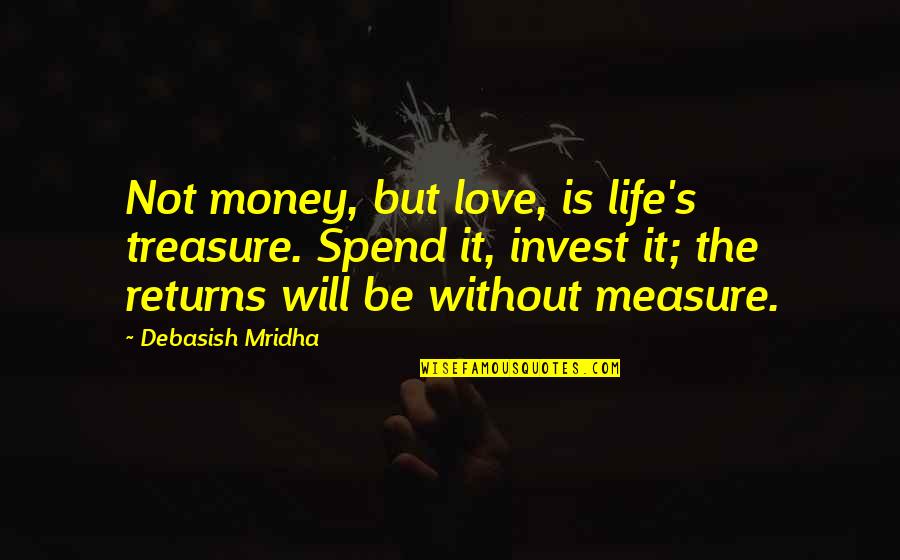 Invest Money Quotes By Debasish Mridha: Not money, but love, is life's treasure. Spend
