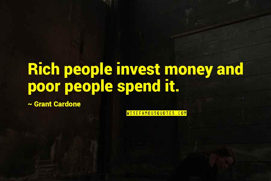 Invest Money Quotes By Grant Cardone: Rich people invest money and poor people spend