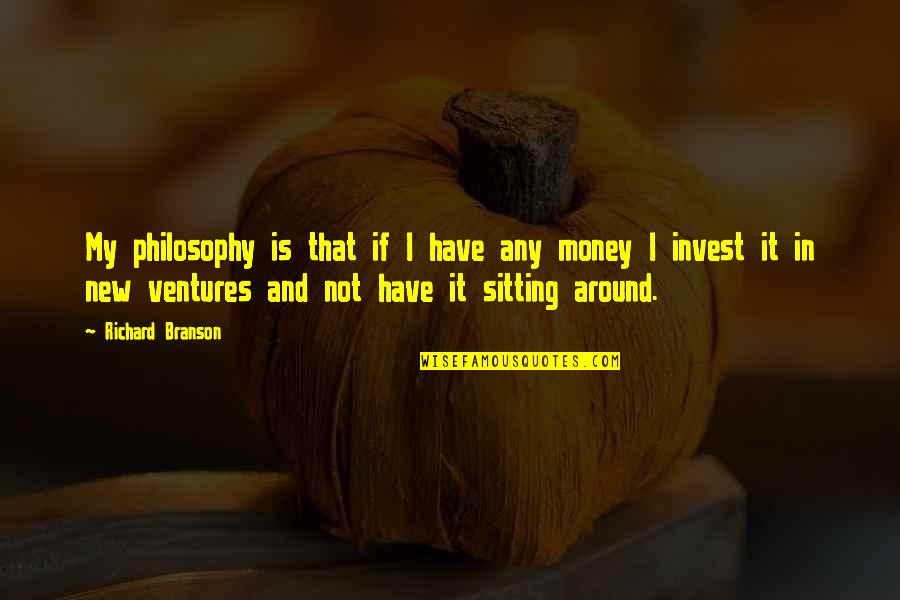 Invest Money Quotes By Richard Branson: My philosophy is that if I have any