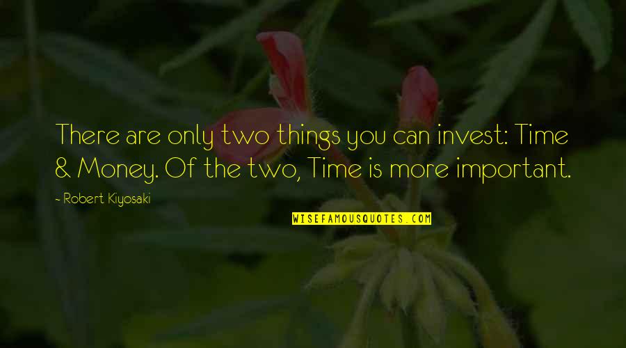 Invest Money Quotes By Robert Kiyosaki: There are only two things you can invest: