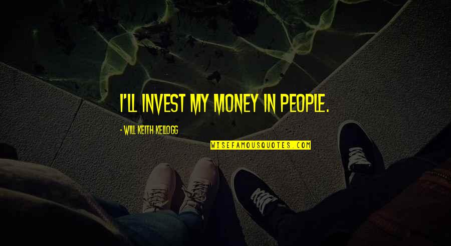 Invest Money Quotes By Will Keith Kellogg: I'll invest my money in people.