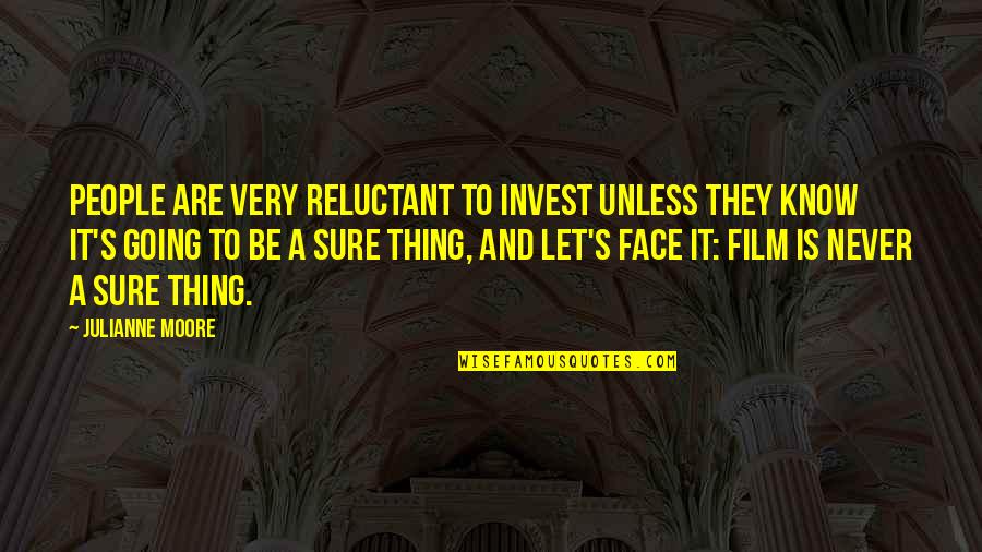 Invest Quotes By Julianne Moore: People are very reluctant to invest unless they