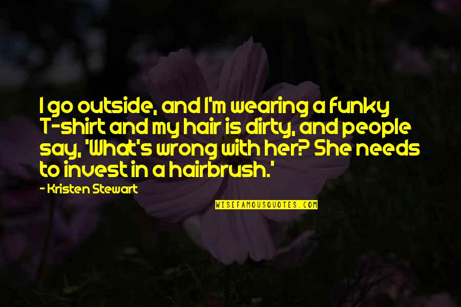 Invest Quotes By Kristen Stewart: I go outside, and I'm wearing a funky