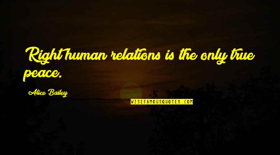 Invest Relationships Quotes By Alice Bailey: Right human relations is the only true peace. Invest Relationships Quotes By Alice Bailey: Right human relations is the only true peace.