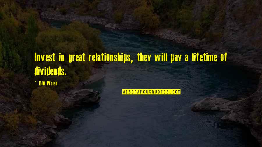 Invest Relationships Quotes By Bill Walsh: Invest in great relationships, they will pay a