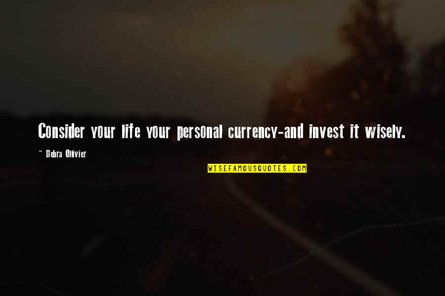 Invest Wisely Quotes By Debra Ollivier: Consider your life your personal currency-and invest it