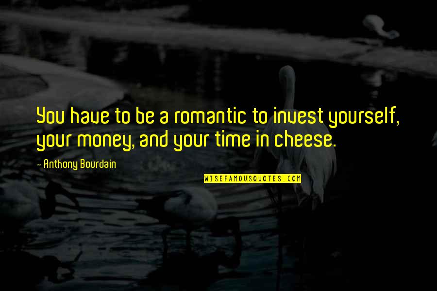 Invest Your Money Quotes By Anthony Bourdain: You have to be a romantic to invest